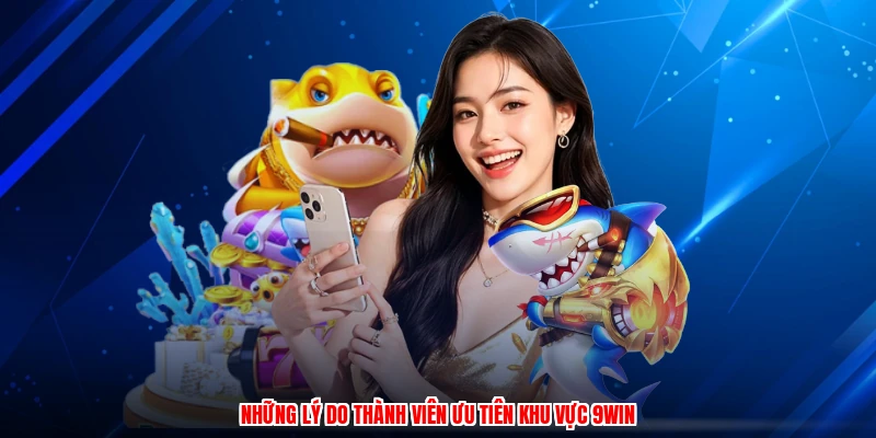 Những lý do thành viên ưu tiên khu vực 9WIN
