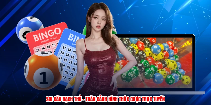 Soi Cầu Bạch Thủ - Toàn Cảnh Hình Thức Cược Trực Tuyến